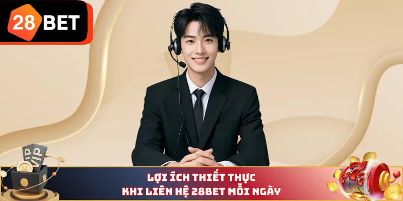 Lợi ích thiết thực khi Liên Hệ 28BET mỗi ngày