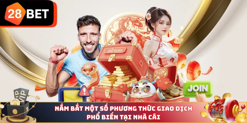 Nắm bắt một số phương thức giao dịch phổ biến tại nhà cái