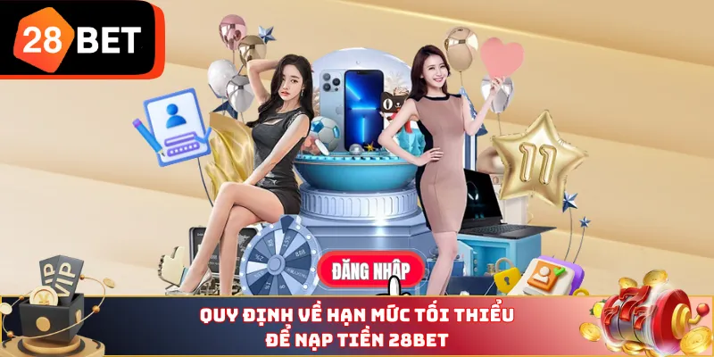 Quy định về hạn mức tối thiểu để nạp tiền 28BET