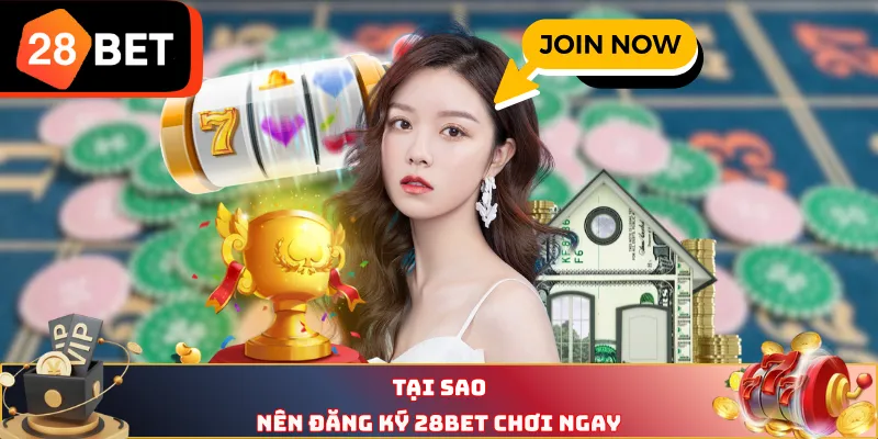 Tại sao nên đăng ký 28BET chơi ngay